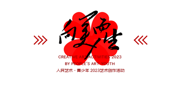 向美而生|人民藝術·青少年2023藝術創作活動正式啟動